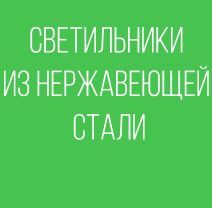 СВЕТИЛЬНИКИ ИЗ НЕРЖАВЕЮЩЕЙ СТАЛИ